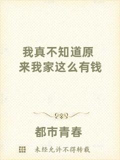 我真不知道原來我家這么有錢