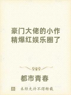 豪門大佬的小作精爆紅娛樂圈了