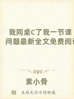 我同桌C了我一節課問題最新全文免費閱讀
