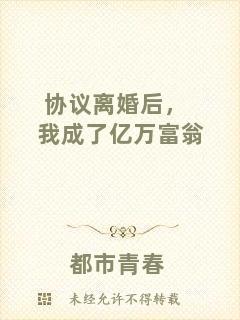 協(xié)議離婚后,我成了億萬富翁