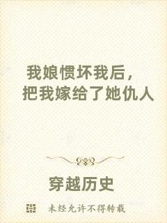 我娘慣壞我后，把我嫁給了她仇人