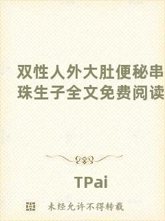 雙性人外大肚便秘串珠生子全文免費閱讀