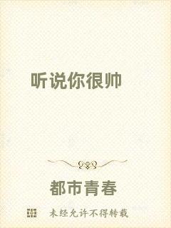 聽(tīng)說(shuō)你很帥
