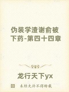 偽裝學渣謝俞被下藥-第四十四章